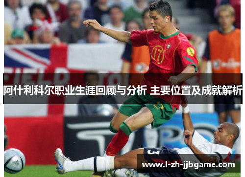 阿什利科尔职业生涯回顾与分析 主要位置及成就解析 阿什利科尔职业生涯回顾与分析 主要位置及成就解析