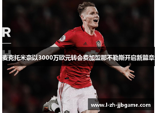 麦克托米奈以3000万欧元转会费加盟那不勒斯开启新篇章